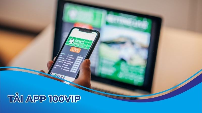 Cách tải app 100vip cho phiên bản điều hành iOS và Android 