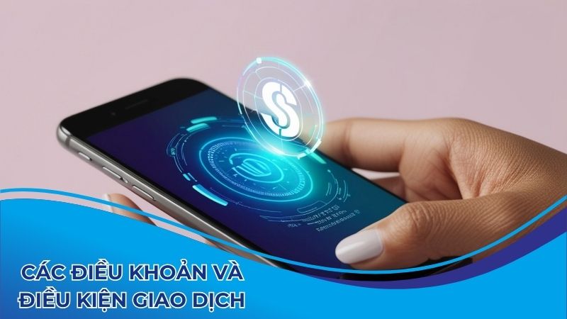 Các điều khoản và điều kiện cần biết khi giao dịch