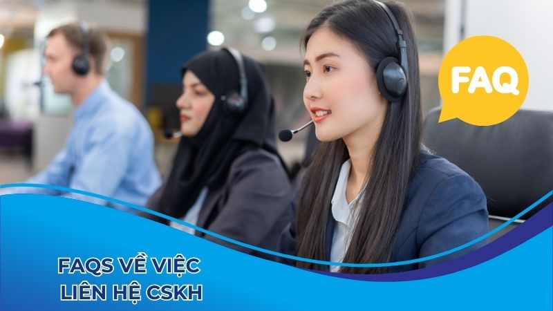FAQs về việc liên hệ CSKH