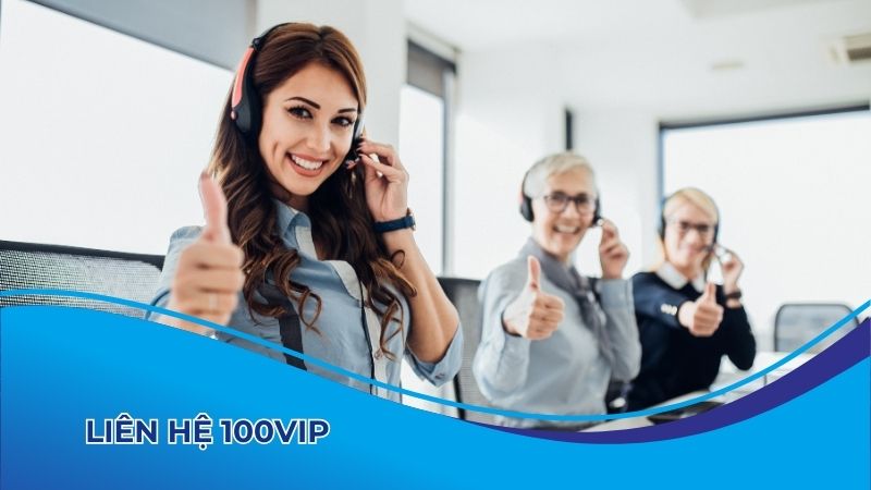 Liên hệ 100vip khi cần giải quyết rắc rối trong lúc giải trí